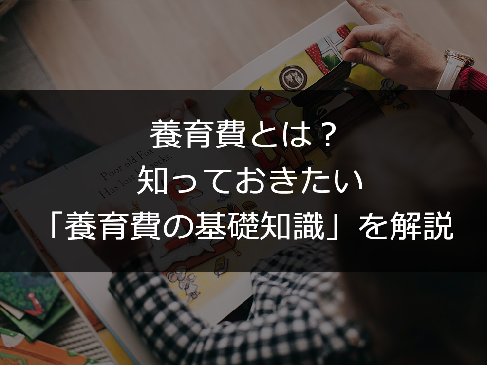 養育費とは？知っておきたい「養育費の基礎知識」を解説